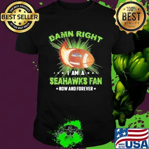 Damn right i am a seattle seahawks fan now and forever stars shirt