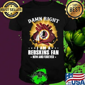 Damn right I am a washington redskins fan now and forever stars shirt