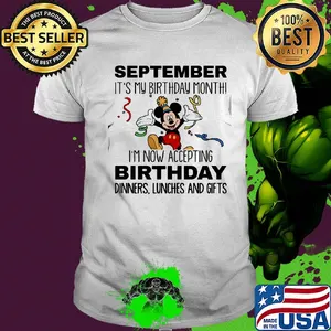 Disney mickey mouse september it's my birthday month i'm now accepting birthday dinners lunches and gifts shirt