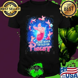 Disney we are never too old for piglet shirt