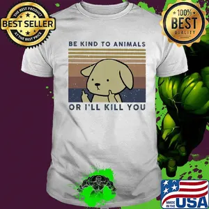 Dog be kind to animals or i'll kill you vintage retro shirt