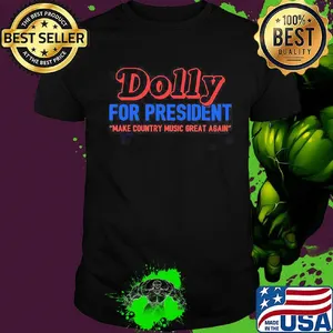 Dolly for president make country music great again shirt