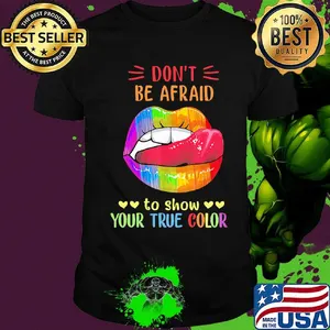 Don't Be Afraid To Show Your True Color Lips LGBT Shirt
