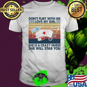 Don't flirt with me I love my girl she is crazy nurse she will stab you vintage shirt