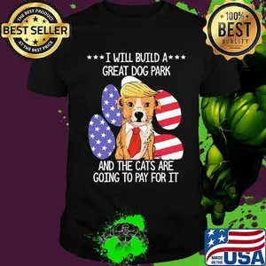 Donald trump i will build a great dog park and the cats are going to pay for it american flag independence day shirt