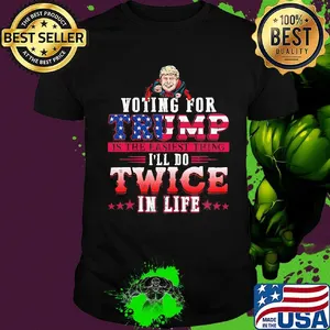 Donald trump voting for trump is the easiest thing i'll do twice in life stars shirt