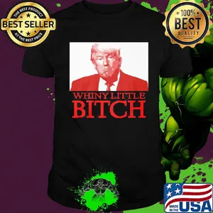 Donald trump whiny little bitch shirt