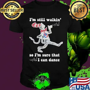 Dr seuss I'm still walking so I'm sure that I can dance shirt