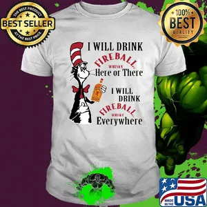 Dr seuss i will drink fireball whisky here of there i will drink fireball whisky everywhere shirt