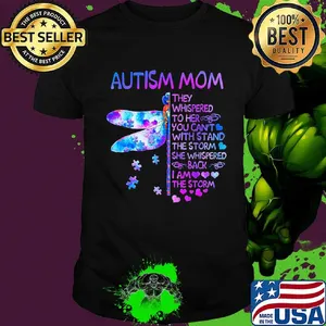 Dragonfly autism mom they whispered to her you can't with stand the storm she whispered back i am the storm hearts shirt