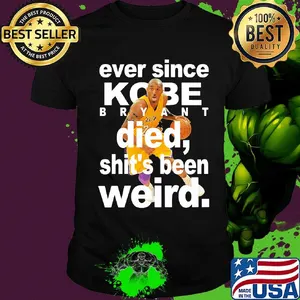 Ever since kobe bryant died shit's been weird shirt