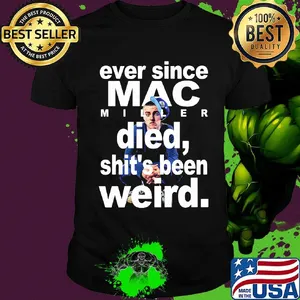 Ever since mac miller died shit's been weird shirt