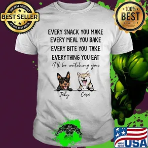 Every snack you make meal you bake bite you take thing you eat I'll be watching you Joby Coco dog shirt