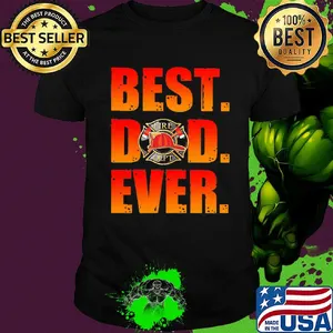 Fire department best dad ever happy father's day shirt