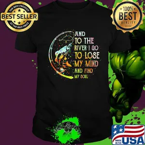 Fishing and to the river i go to lose my mind and find my soul shirt
