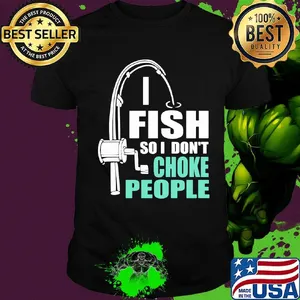 Fishing i fish so i don't choke people shirt