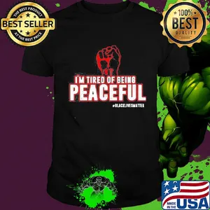 Fist I'm tired of being peaceful black lives matter shirt