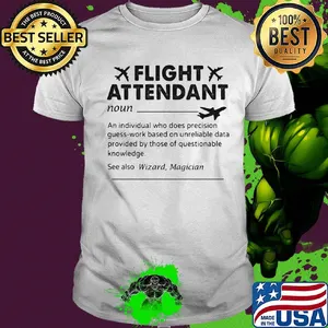 Flight attendant noun an individual who does precision guess-work based on unreliable data provided by those of questionable knowledge shirt