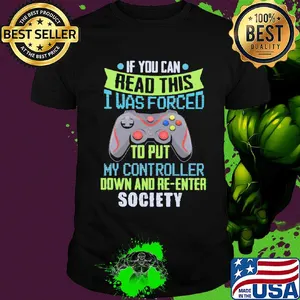 Game if you can read this i was forced to put my controller down and re-enter society shirt