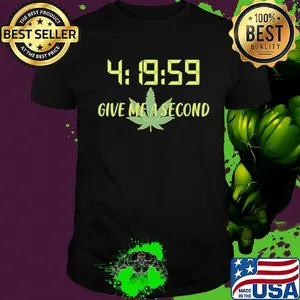 Give Me A Second Weed Marijuana Leaf Shirt