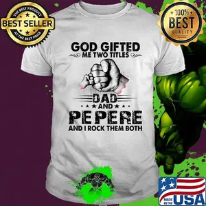 God gifted me two titles dad and pepere and i rock them both stars shirt