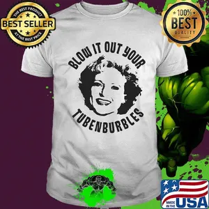 Golden Girls Blow it out your Tubenburbles Shirt