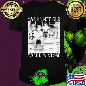 Golden girls we're not old we're vintage shirt