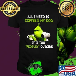 Grinch and snoopy all i need is coffee and my dog its is too people outside shirt