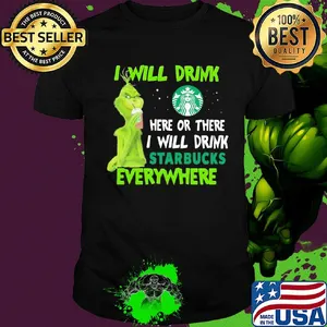 Grinch I will drink here or there I will drink starbucks everywhere shirt