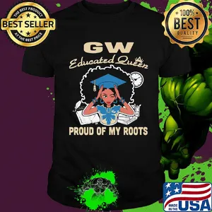 Gw educated queen proud of my roots shirt