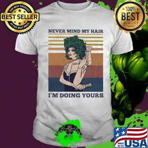 Hairdressers never mind my hair i'm doing yours vintage retro shirt