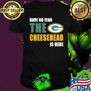 Have no fear the cheesehead is here green bay packers football shirt