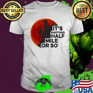 Hiking it's another half mile or so moon blood shirt