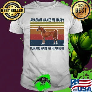 Horses arabian makes me happy humans make my head hurt vintage retro shirt
