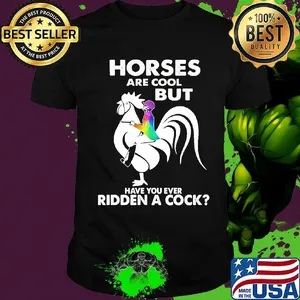 Horses are cool but have you ever ridden a cock shirt