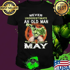 Hulk never underestimate an old man who was born in may shirt