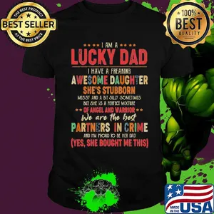 I am a lucky dad i have a freaking awesome daughter she's stubborn messy and a bit silly sometimes but she is a perfect mixture shirt