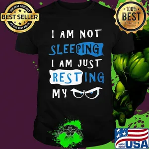 I Am Not Sleeping I Am Just Resting My Eyes Shirt