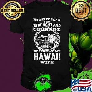 I asked god for strength and courage he sent me my hawaii wife shirt