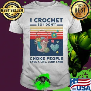 I crochet so I don't choke people save a life send yarn vintage shirt