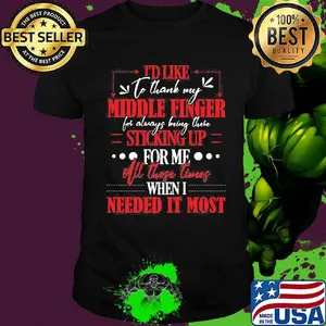 I'd like to thank my middle finger for always being there sticking up for me all those times when i needed it most shirt
