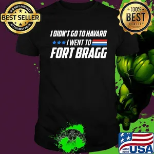 I didn't go to harvard i went to fort bragg shirt