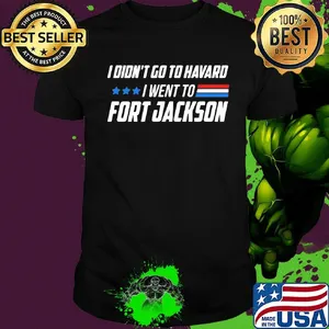 I didn't go to harvard i went to fort jackson stars shirt
