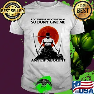 I Do Things My Own Way So Don't Give Me Any Lip About It Swordsman Sunset Shirt