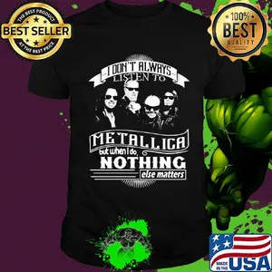 I don't always listen to metallica but when i do nothing else matter shirt