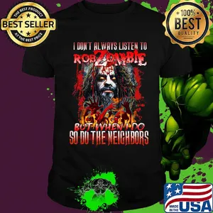 I don't always listen to rob zombie but when i do so do the neighbors shirt