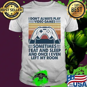 I don't always play video games I eat and sleep and once I even left my room vintage retro shirt