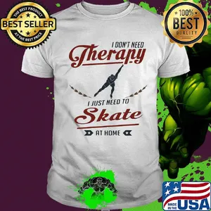 I don't need therapy I just need to skate at home shirt