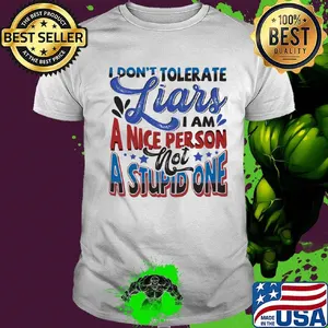 I don’t tolerate liars i am a nice person not a stupid one white shirt