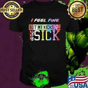 I feel fine but my kicks are sick funny lgbt shirt